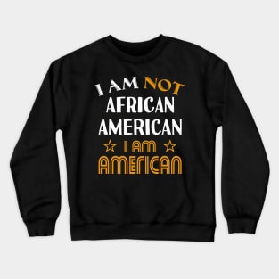 I am not African American I am American Crewneck Sweatshirt